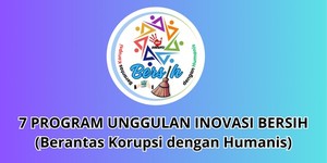 7 Program Unggulan Inovasi BERSIH (Berantas Korupsi dengan Humanis)